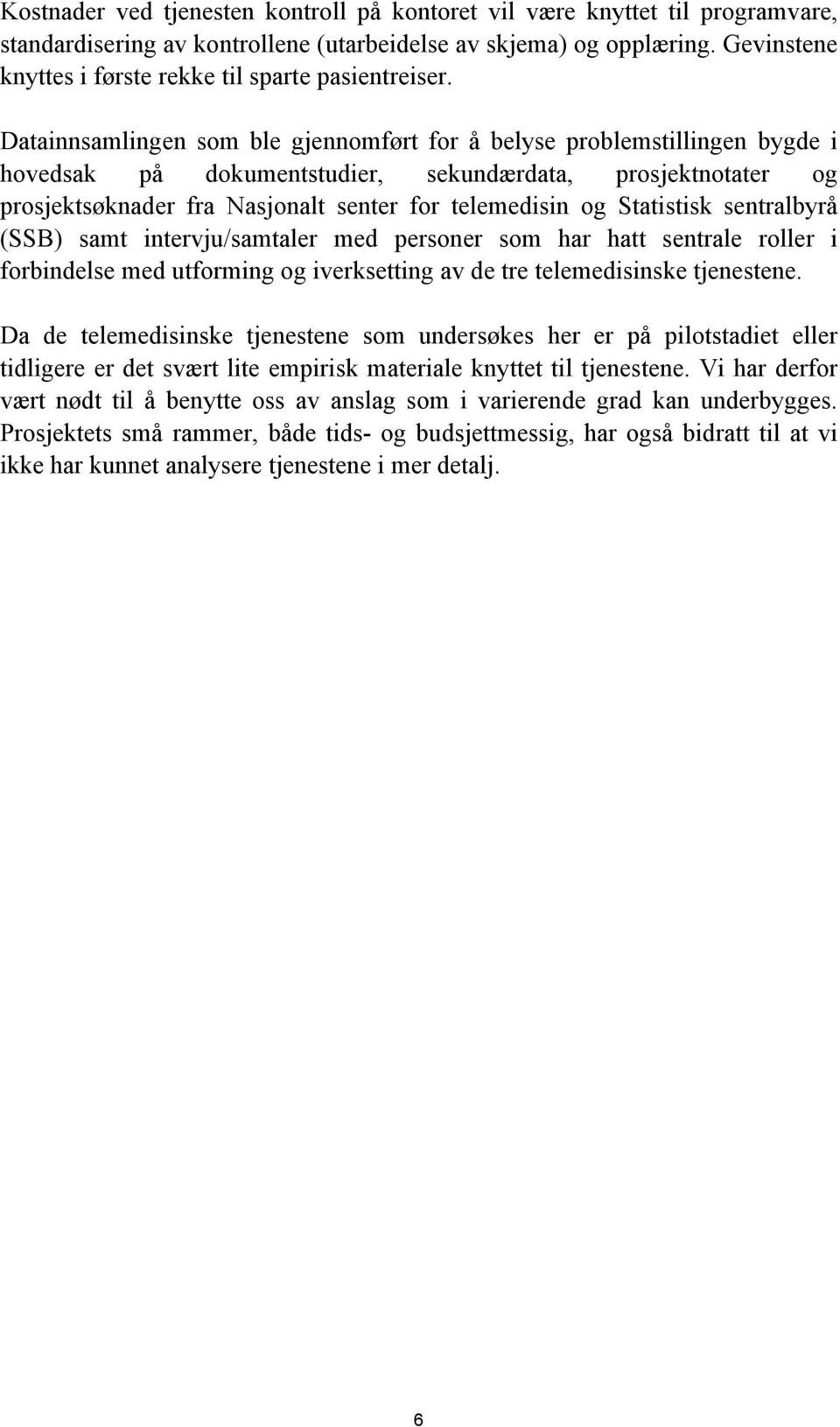 Datainnsamlingen som ble gjennomført for å belyse problemstillingen bygde i hovedsak på dokumentstudier, sekundærdata, prosjektnotater og prosjektsøknader fra Nasjonalt senter for telemedisin og