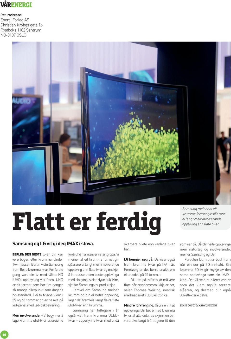 For første gong vart ein tv med Ultra-HD (UHD)-oppløysing vist fram. UHD er eit format som har fire gonger så mange biletpunkt som dagens hd-standard.