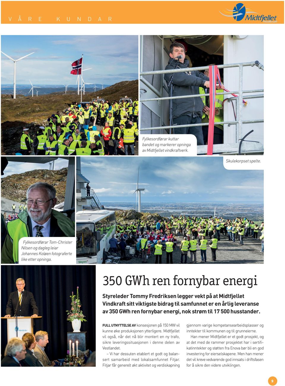 350 GWh ren fornybar energi Styreleder Tommy Fredriksen legger vekt på at Midtfjellet Vindkraft sitt viktigste bidrag til samfunnet er en årlig leveranse av 350 GWh ren fornybar energi, nok strøm til