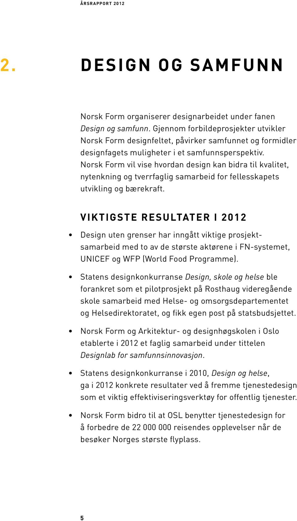 Norsk Form vil vise hvordan design kan bidra til kvalitet, nytenkning og tverrfaglig samarbeid for fellesskapets utvikling og bærekraft.