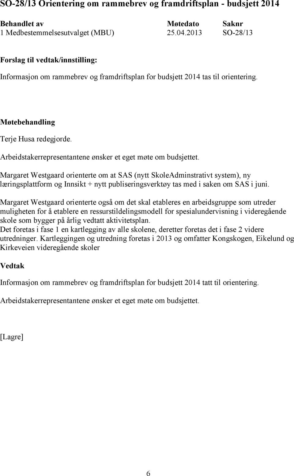 Margaret Westgaard orienterte om at SAS (nytt SkoleAdminstrativt system), ny læringsplattform og Innsikt + nytt publiseringsverktøy tas med i saken om SAS i juni.