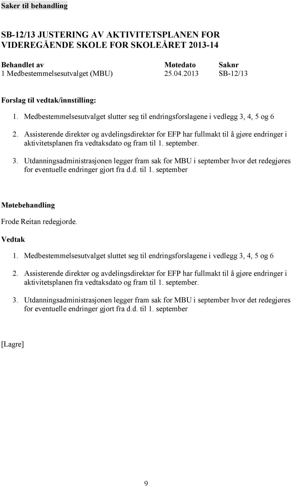 Assisterende direktør og avdelingsdirektør for EFP har fullmakt til å gjøre endringer i aktivitetsplanen fra vedtaksdato og fram til 1. september. 3.