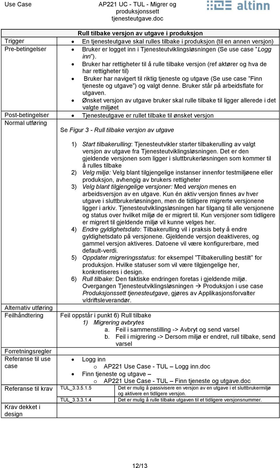 Bruker har rettigheter til å rulle tilbake versjon (ref aktører og hva de har rettigheter til) Bruker har navigert til riktig tjeneste og utgave (Se use case Finn tjeneste og utgave ) og valgt denne.