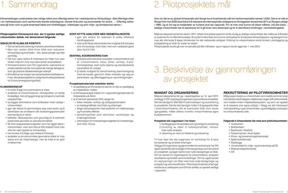 arbeidsgiver, største forbruker og premissetter for andre. Offentlig sektor skal gå foran som et godt eksempel både som tilrettelegger, rolleskaper og som miljø- og klimabevisst sektor.