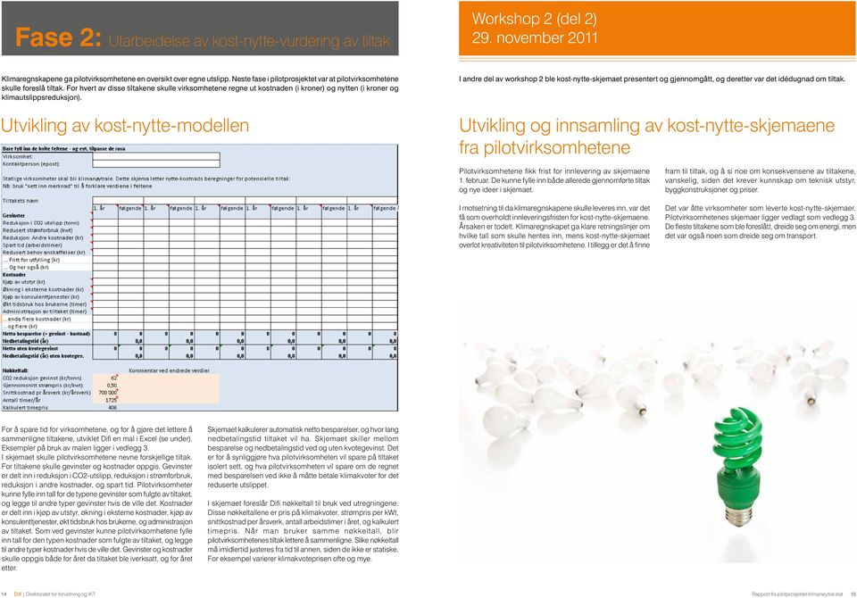 For hvert av disse tiltakene skulle virksomhetene regne ut kostnaden (i kroner) og nytten (i kroner og klimautslippsreduksjon).