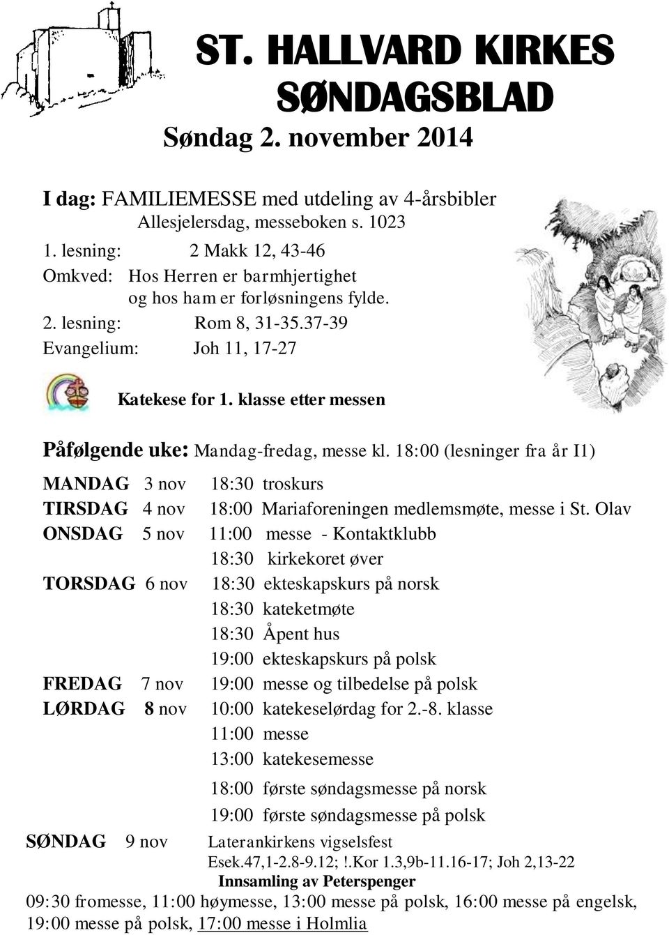 klasse etter messen Påfølgende uke: Mandag-fredag, messe kl. 18:00 (lesninger fra år I1) MANDAG 3 nov 18:30 troskurs TIRSDAG 4 nov 18:00 Mariaforeningen medlemsmøte, messe i St.