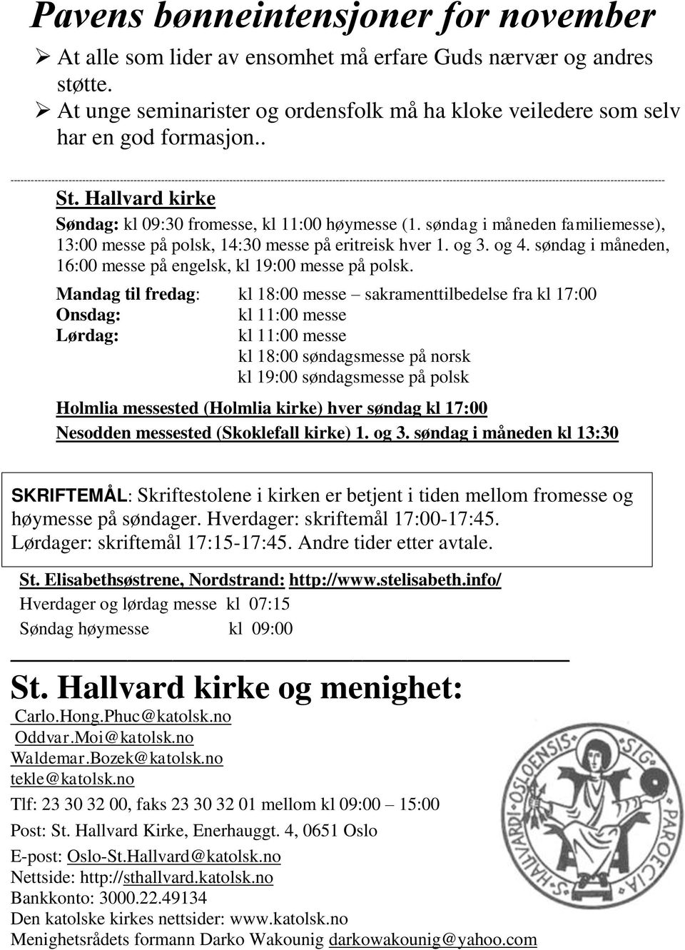 Hallvard kirke Søndag: kl 09:30 fromesse, kl 11:00 høymesse (1. søndag i måneden familiemesse), 13:00 messe på polsk, 14:30 messe på eritreisk hver 1. og 3. og 4.