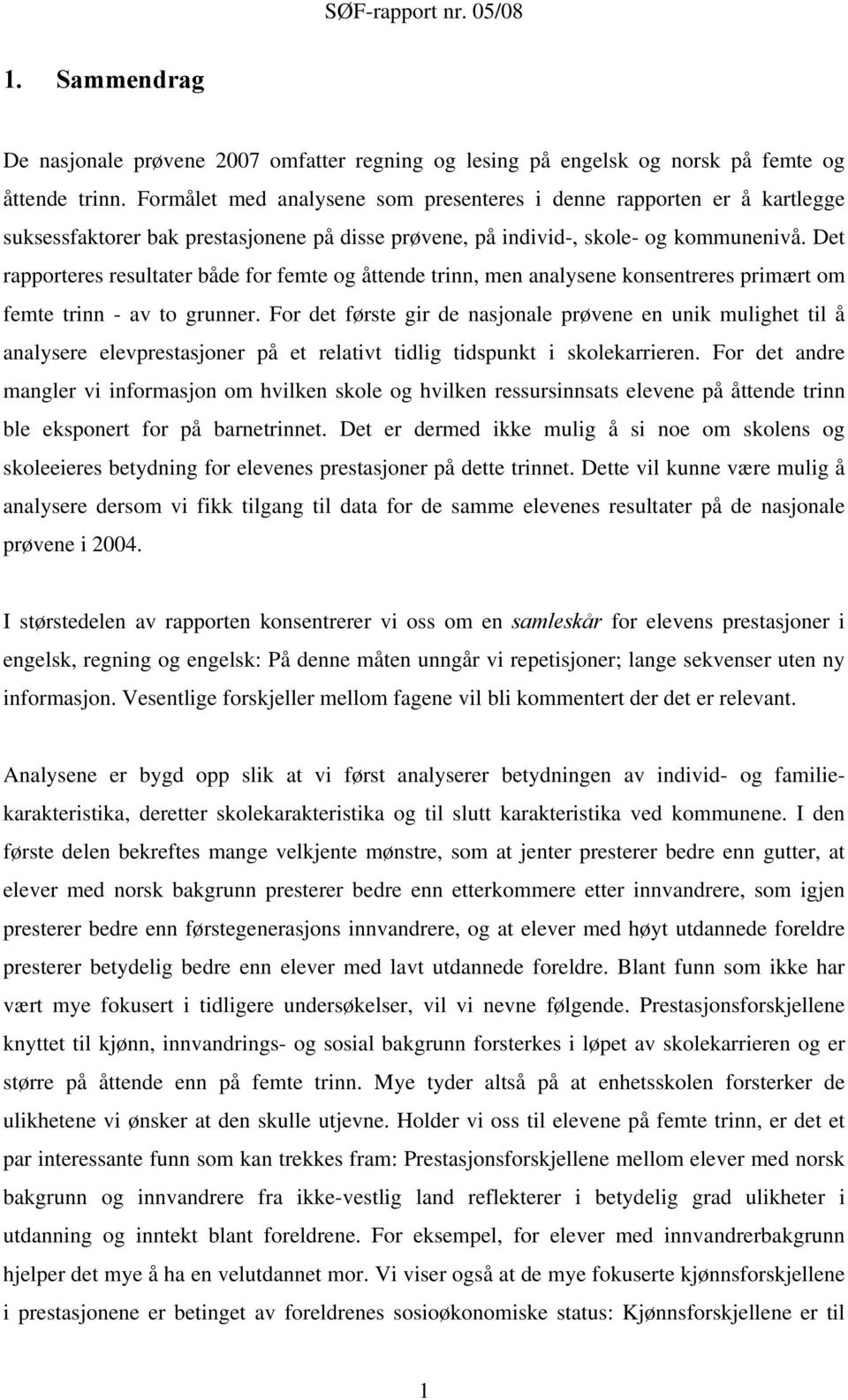 Det rapporteres resultater både for femte og åttende trinn, men analysene konsentreres primært om femte trinn - av to grunner.