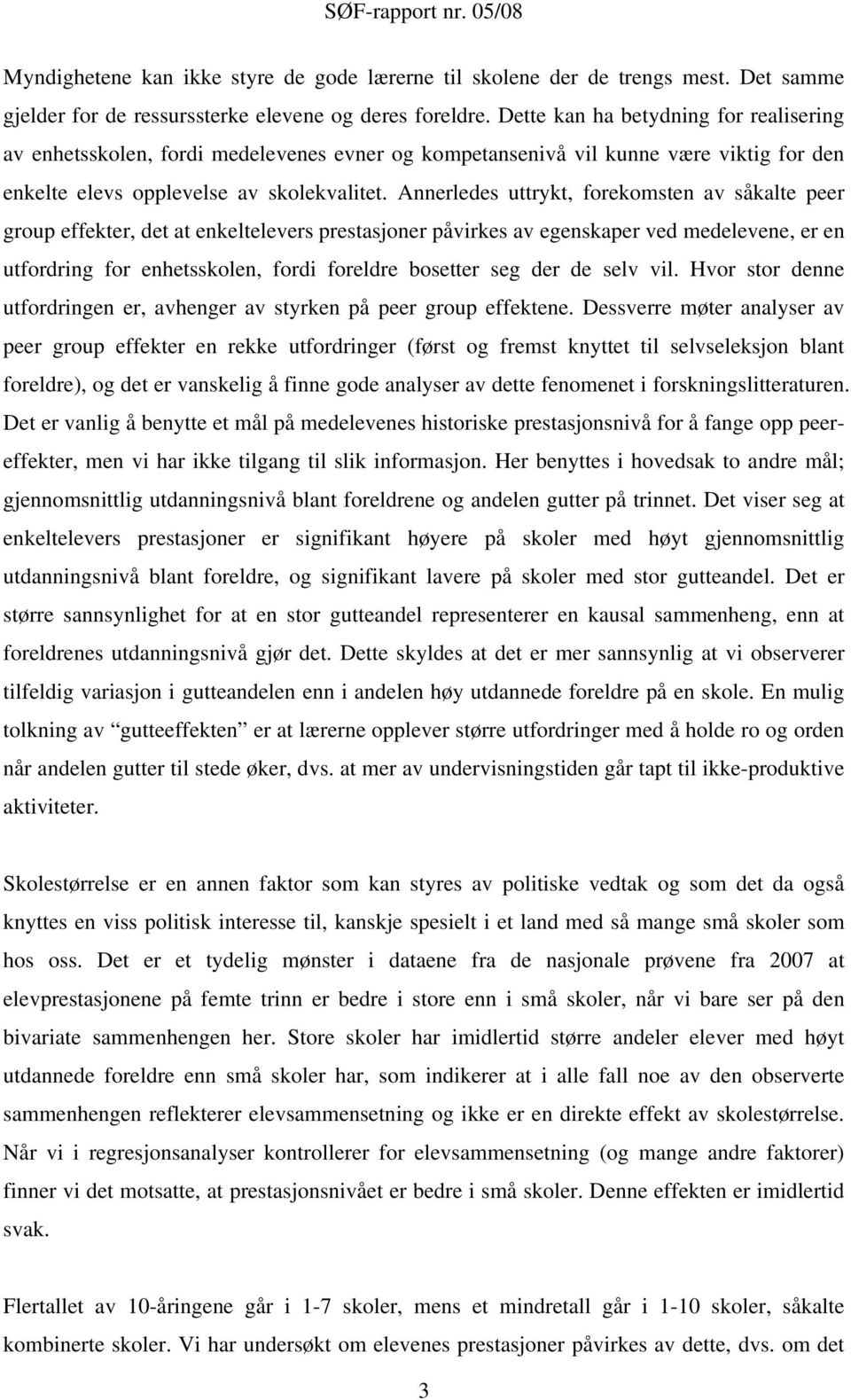 Annerledes uttrykt, forekomsten av såkalte peer group effekter, det at enkeltelevers prestasjoner påvirkes av egenskaper ved medelevene, er en utfordring for enhetsskolen, fordi foreldre bosetter seg