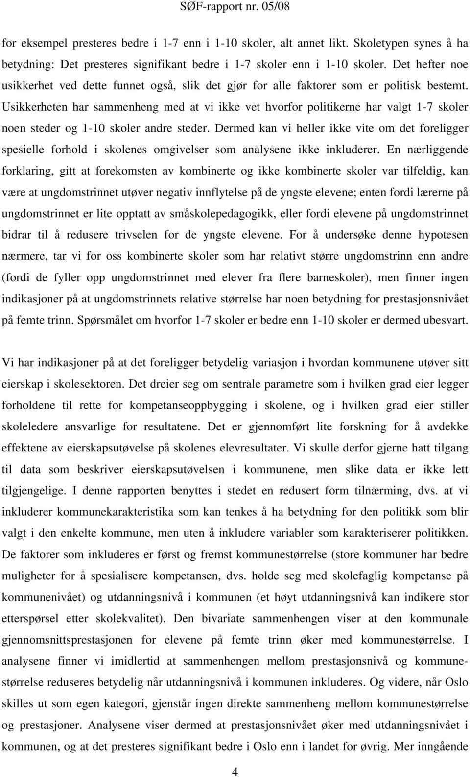 Usikkerheten har sammenheng med at vi ikke vet hvorfor politikerne har valgt 1-7 skoler noen steder og 1-10 skoler andre steder.