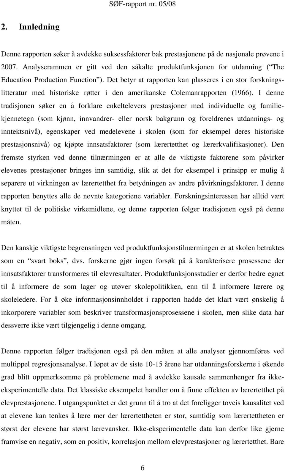 Det betyr at rapporten kan plasseres i en stor forskningslitteratur med historiske røtter i den amerikanske Colemanrapporten (1966).