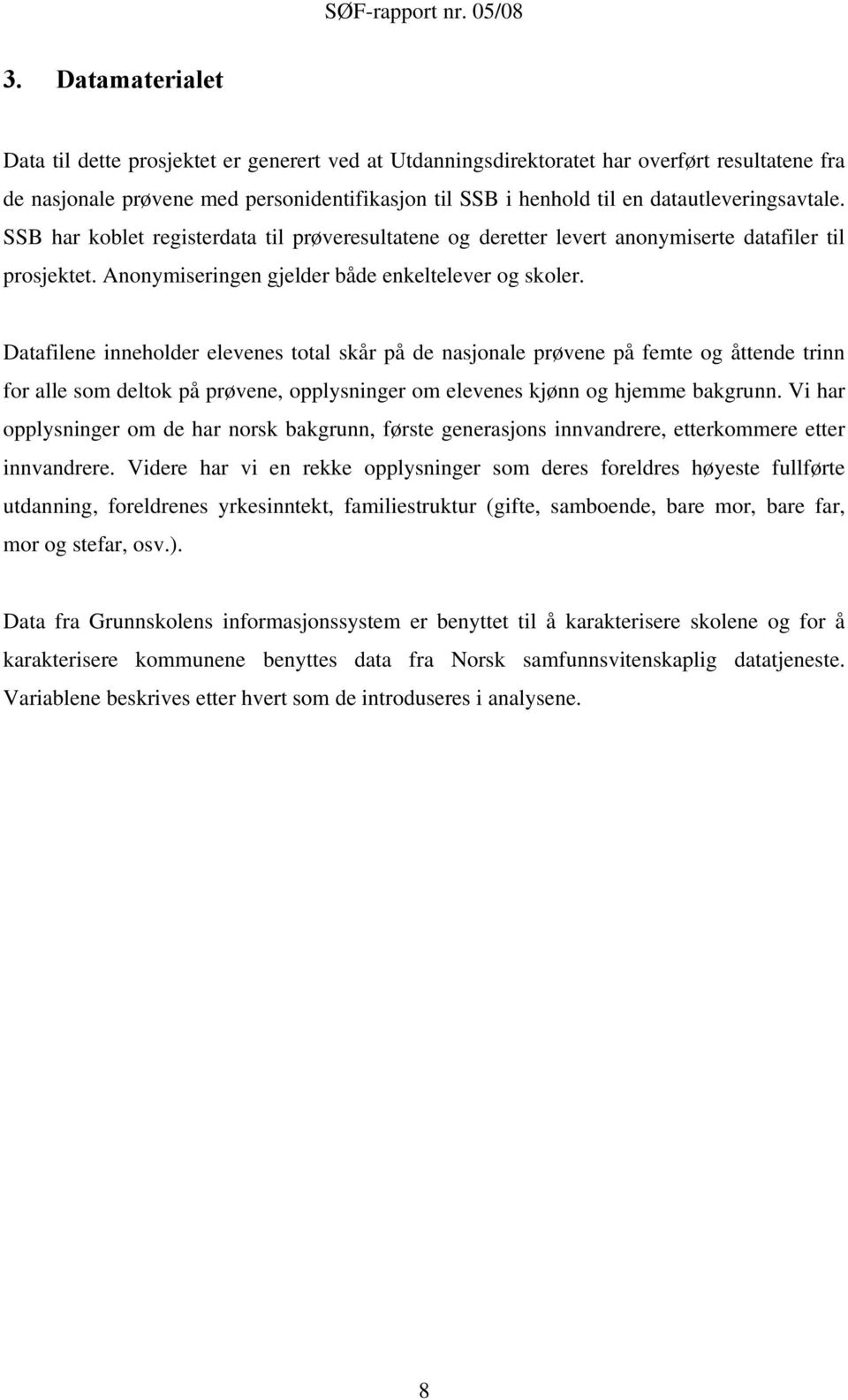 Datafilene inneholder elevenes total skår på de nasjonale prøvene på femte og åttende trinn for alle som deltok på prøvene, opplysninger om elevenes kjønn og hjemme bakgrunn.