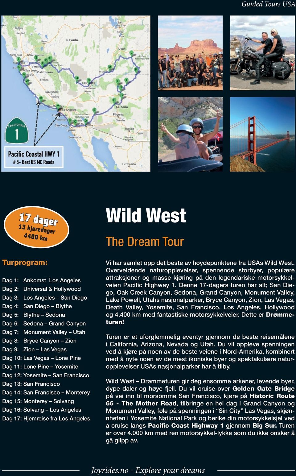 Francisco Monterey Dag 15: Monterey Solvang Dag 16: Solvang Los Angeles Dag 17: Hjemreise fra Los Angeles Wild West The Dream Tour Vi har samlet opp det beste av høydepunktene fra USAs Wild West.