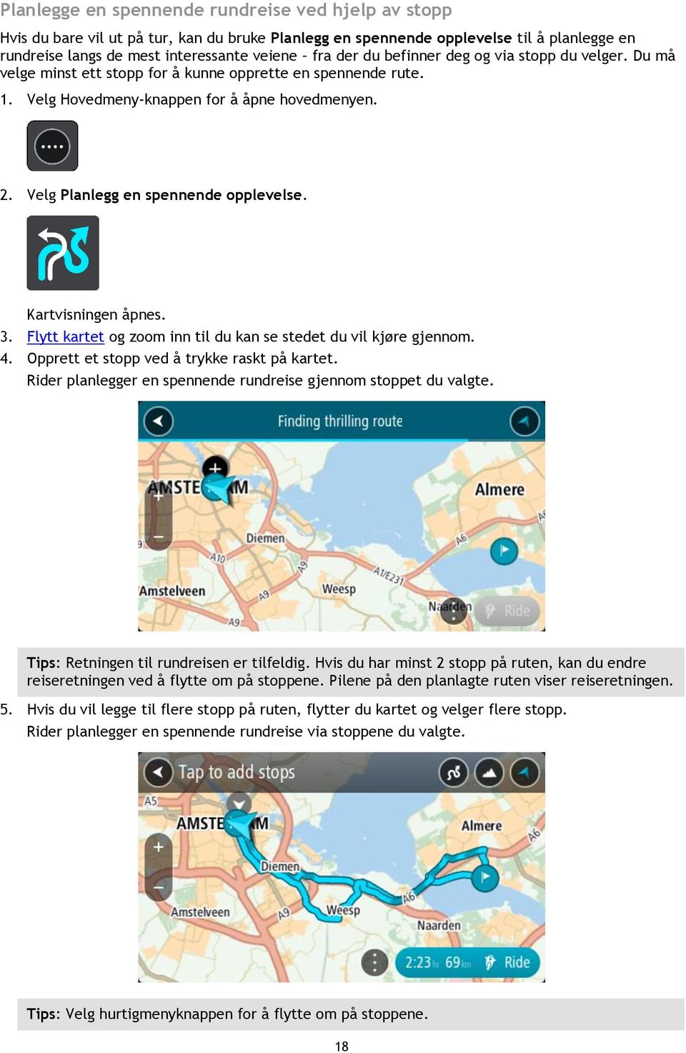 Kartvisningen åpnes. 3. Flytt kartet og zoom inn til du kan se stedet du vil kjøre gjennom. 4. Opprett et stopp ved å trykke raskt på kartet.