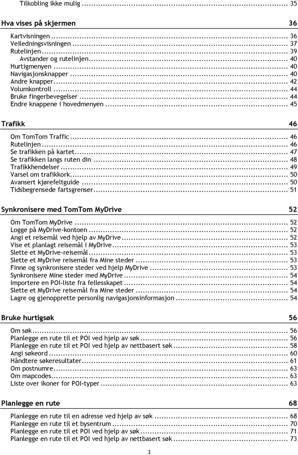 .. 47 Se trafikken langs ruten din... 48 Trafikkhendelser... 49 Varsel om trafikkork... 50 Avansert kjørefeltguide... 50 Tidsbegrensede fartsgrenser.