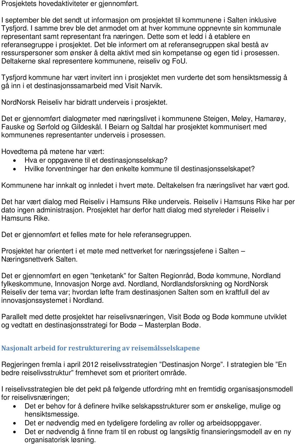 Det ble informert om at referansegruppen skal bestå av ressurspersoner som ønsker å delta aktivt med sin kompetanse og egen tid i prosessen. Deltakerne skal representere kommunene, reiseliv og FoU.