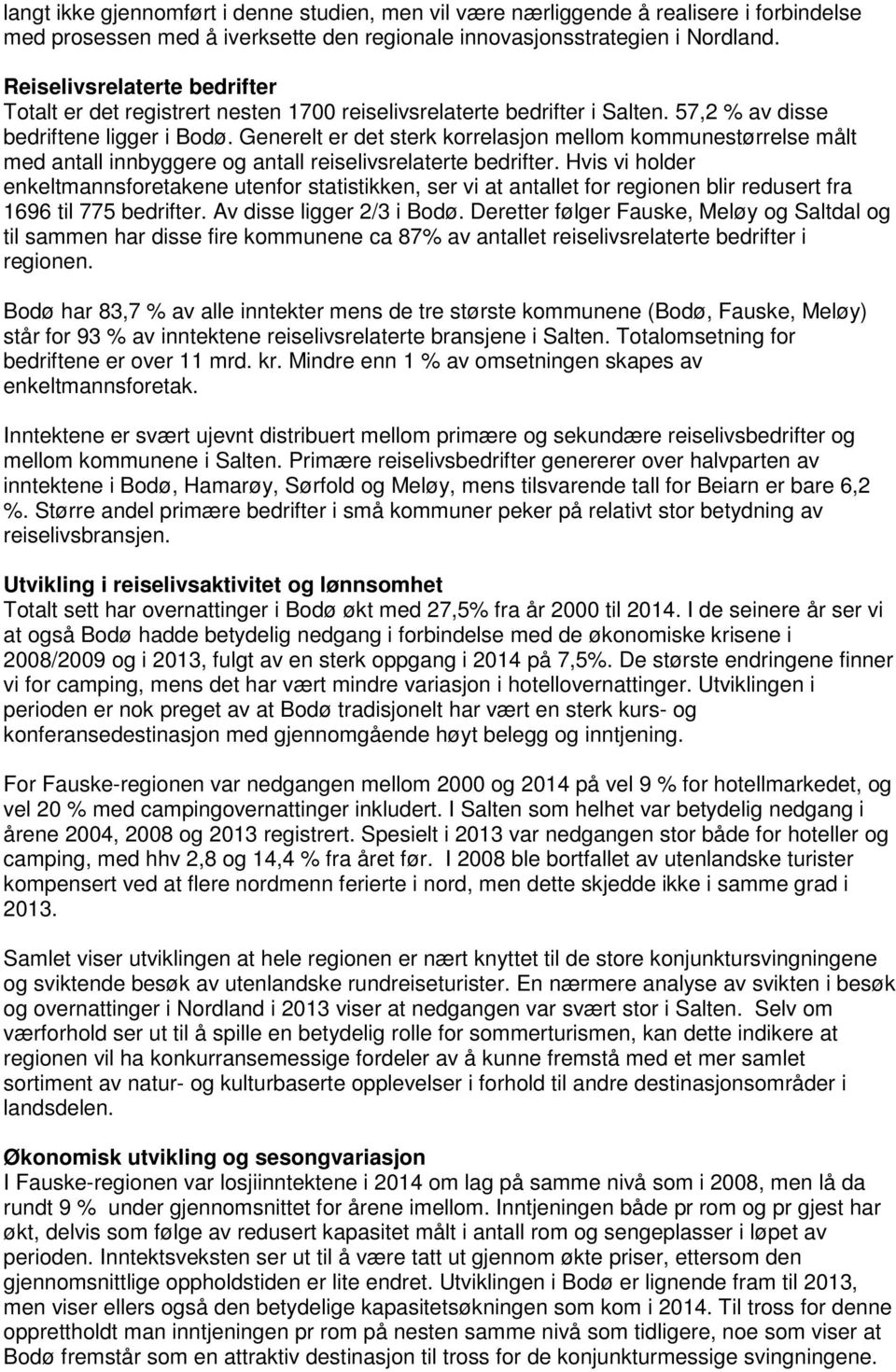 Generelt er det sterk korrelasjon mellom kommunestørrelse målt med antall innbyggere og antall reiselivsrelaterte bedrifter.