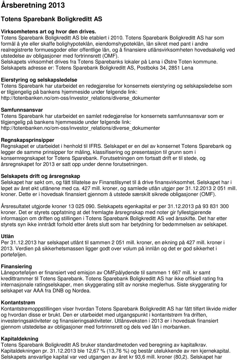 utlånsvirksomheten hovedsakelig ved utstedelse av obligasjoner med fortrinnsrett (OMF). Selskapets virksomhet drives fra Totens Sparebanks lokaler på Lena i Østre Toten kommune.