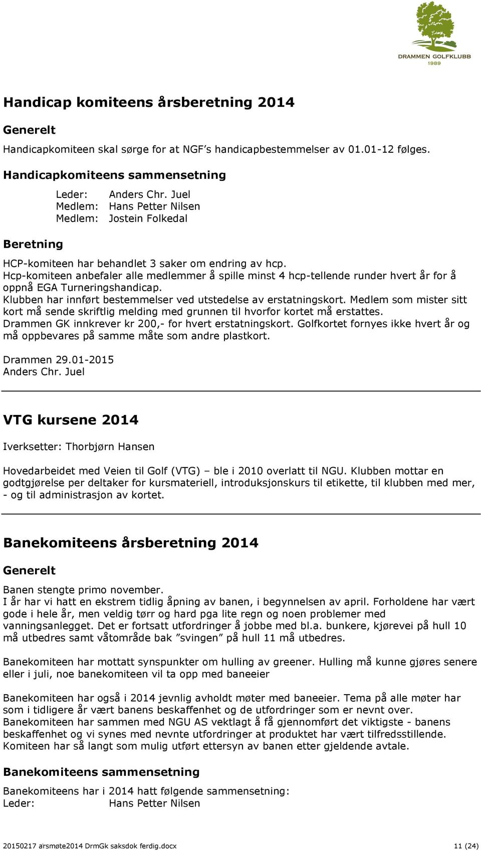 Hcp-komiteen anbefaler alle medlemmer å spille minst 4 hcp-tellende runder hvert år for å oppnå EGA Turneringshandicap. Klubben har innført bestemmelser ved utstedelse av erstatningskort.