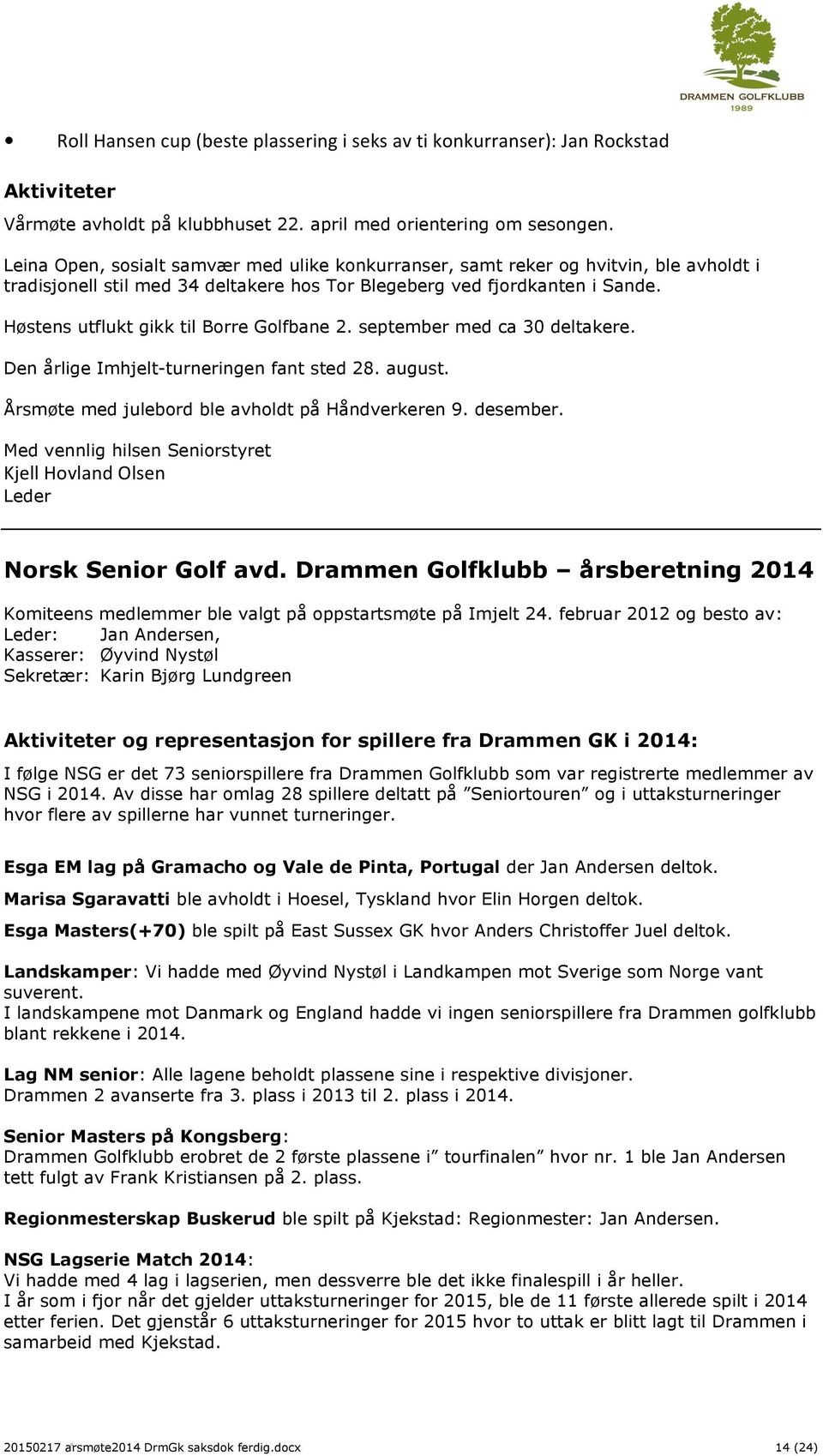 Høstens utflukt gikk til Borre Golfbane 2. september med ca 30 deltakere. Den årlige Imhjelt-turneringen fant sted 28. august. Årsmøte med julebord ble avholdt på Håndverkeren 9. desember.