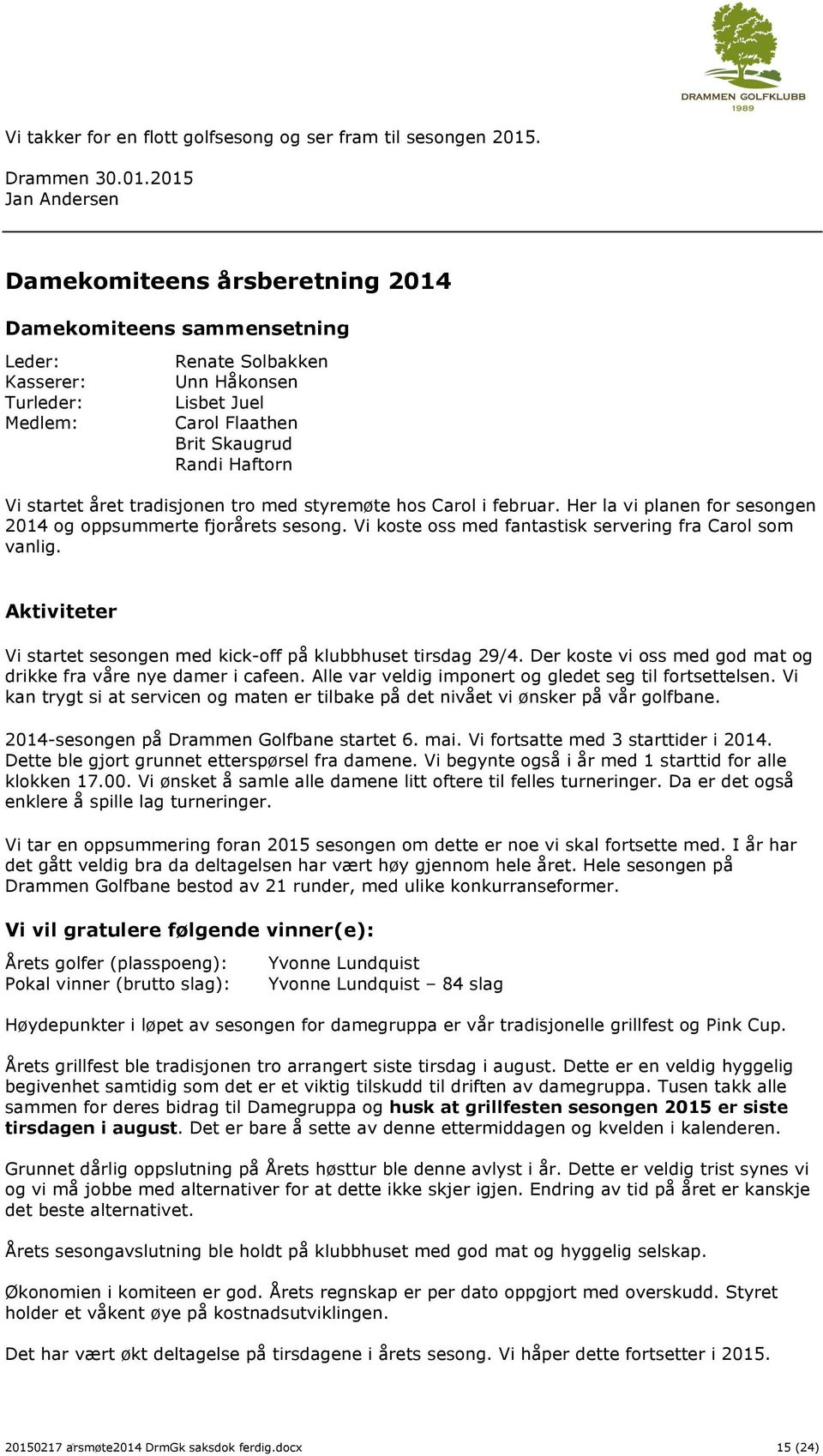 2015 Jan Andersen Damekomiteens årsberetning 2014 Damekomiteens sammensetning Leder: Kasserer: Turleder: Medlem: Renate Solbakken Unn Håkonsen Lisbet Juel Carol Flaathen Brit Skaugrud Randi Haftorn