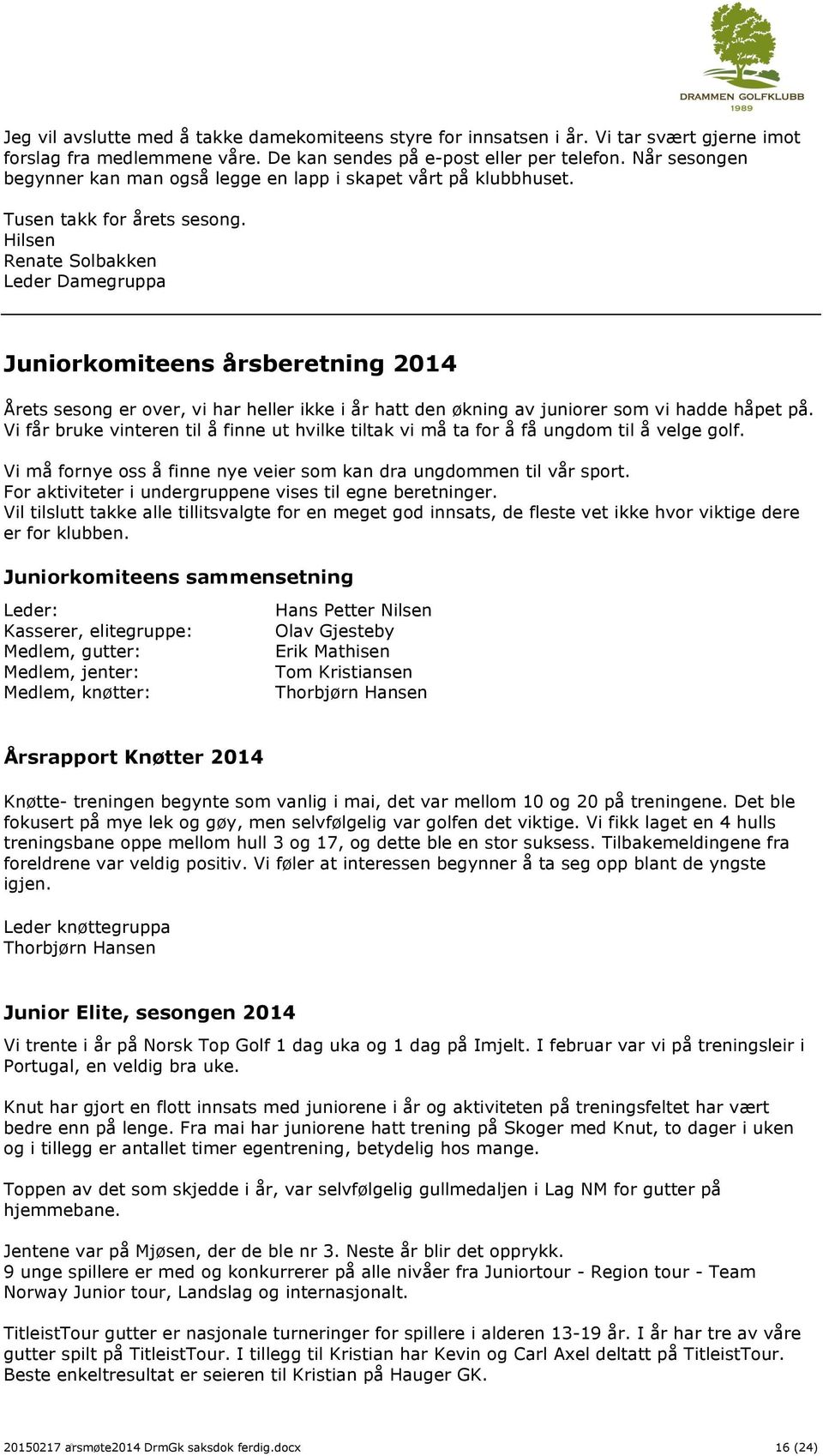 Hilsen Renate Solbakken Leder Damegruppa Juniorkomiteens årsberetning 2014 Årets sesong er over, vi har heller ikke i år hatt den økning av juniorer som vi hadde håpet på.