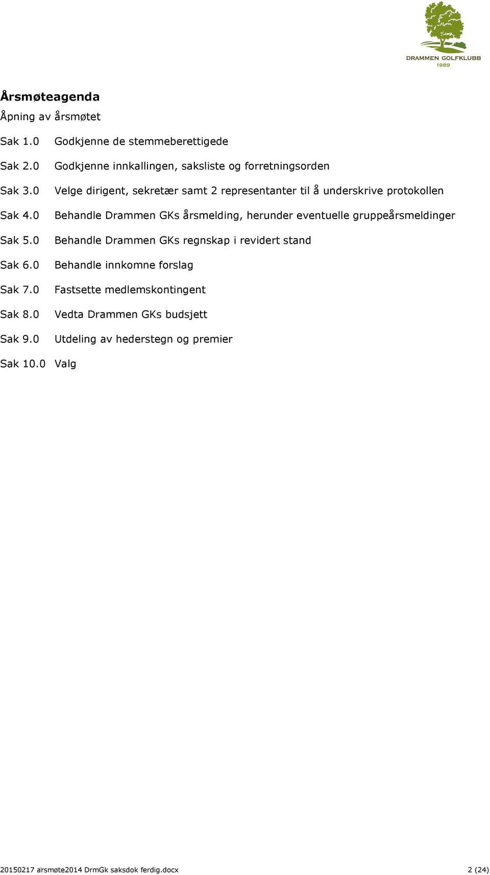 underskrive protokollen Behandle Drammen GKs årsmelding, herunder eventuelle gruppeårsmeldinger Behandle Drammen GKs regnskap i revidert stand