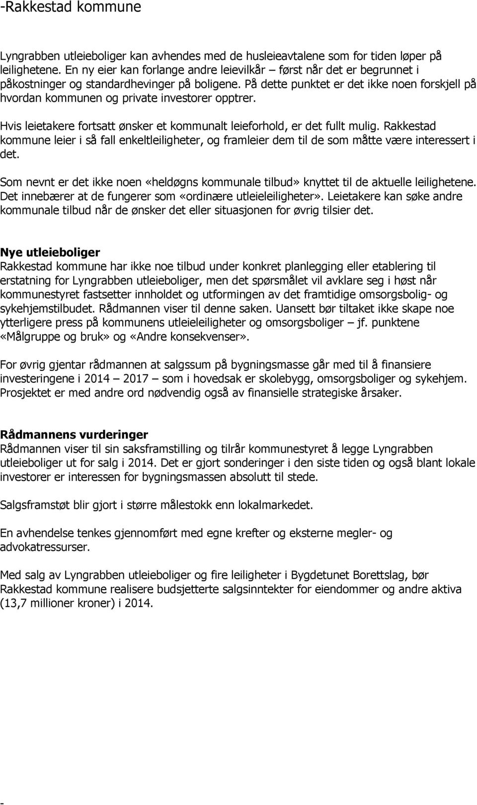 På dette punktet er det ikke noen forskjell på hvordan kommunen og private investorer opptrer. Hvis leietakere fortsatt ønsker et kommunalt leieforhold, er det fullt mulig.