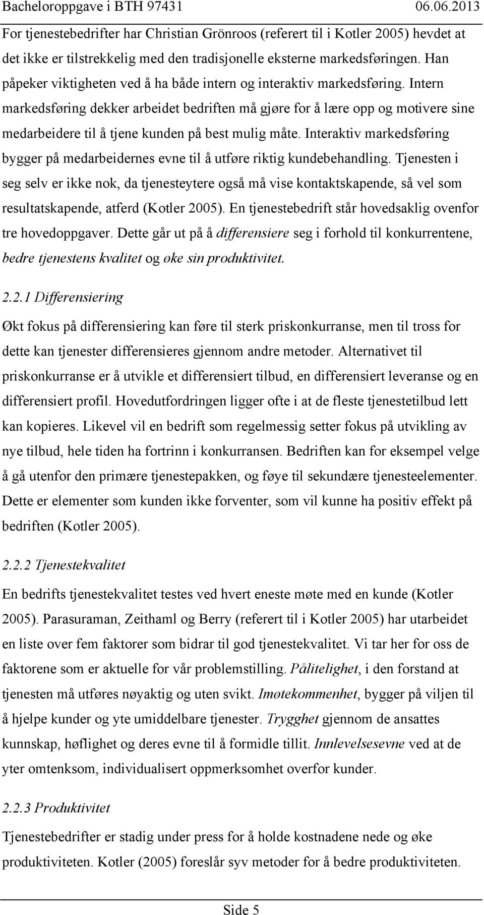 Intern markedsføring dekker arbeidet bedriften må gjøre for å lære opp og motivere sine medarbeidere til å tjene kunden på best mulig måte.