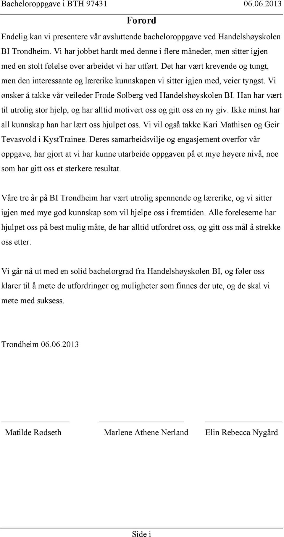 Det har vært krevende og tungt, men den interessante og lærerike kunnskapen vi sitter igjen med, veier tyngst. Vi ønsker å takke vår veileder Frode Solberg ved Handelshøyskolen BI.