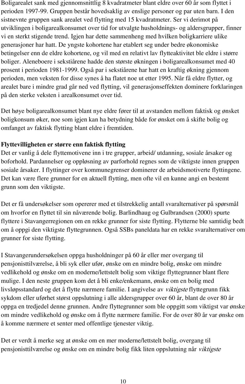 Ser vi derimot på utviklingen i boligarealkonsumet over tid for utvalgte husholdnings- og aldersgrupper, finner vi en sterkt stigende trend.