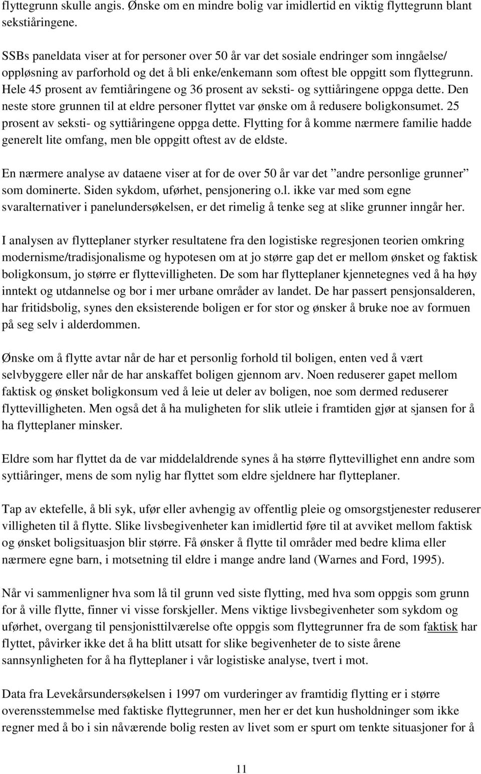 Hele 45 prosent av femtiåringene og 36 prosent av seksti- og syttiåringene oppga dette. Den neste store grunnen til at eldre personer flyttet var ønske om å redusere boligkonsumet.