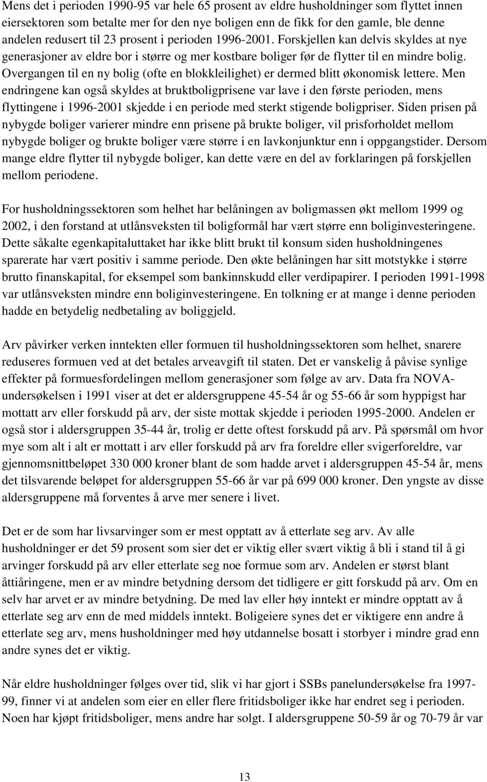 Overgangen til en ny bolig (ofte en blokkleilighet) er dermed blitt økonomisk lettere.