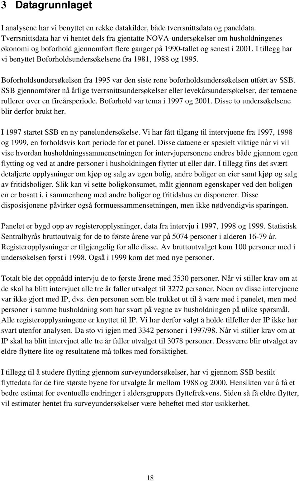 I tillegg har vi benyttet Boforholdsundersøkelsene fra 1981, 1988 og 1995. Boforholdsundersøkelsen fra 1995 var den siste rene boforholdsundersøkelsen utført av SSB.