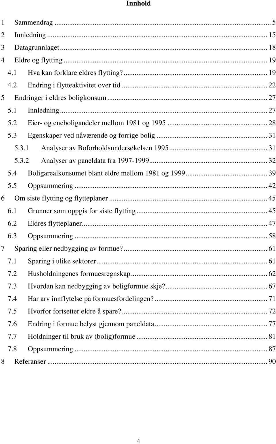 .. 31 5.3.2 Analyser av paneldata fra 1997-1999... 32 5.4 Boligarealkonsumet blant eldre mellom 1981 og 1999... 39 5.5 Oppsummering... 42 6 Om siste flytting og flytteplaner... 45 6.