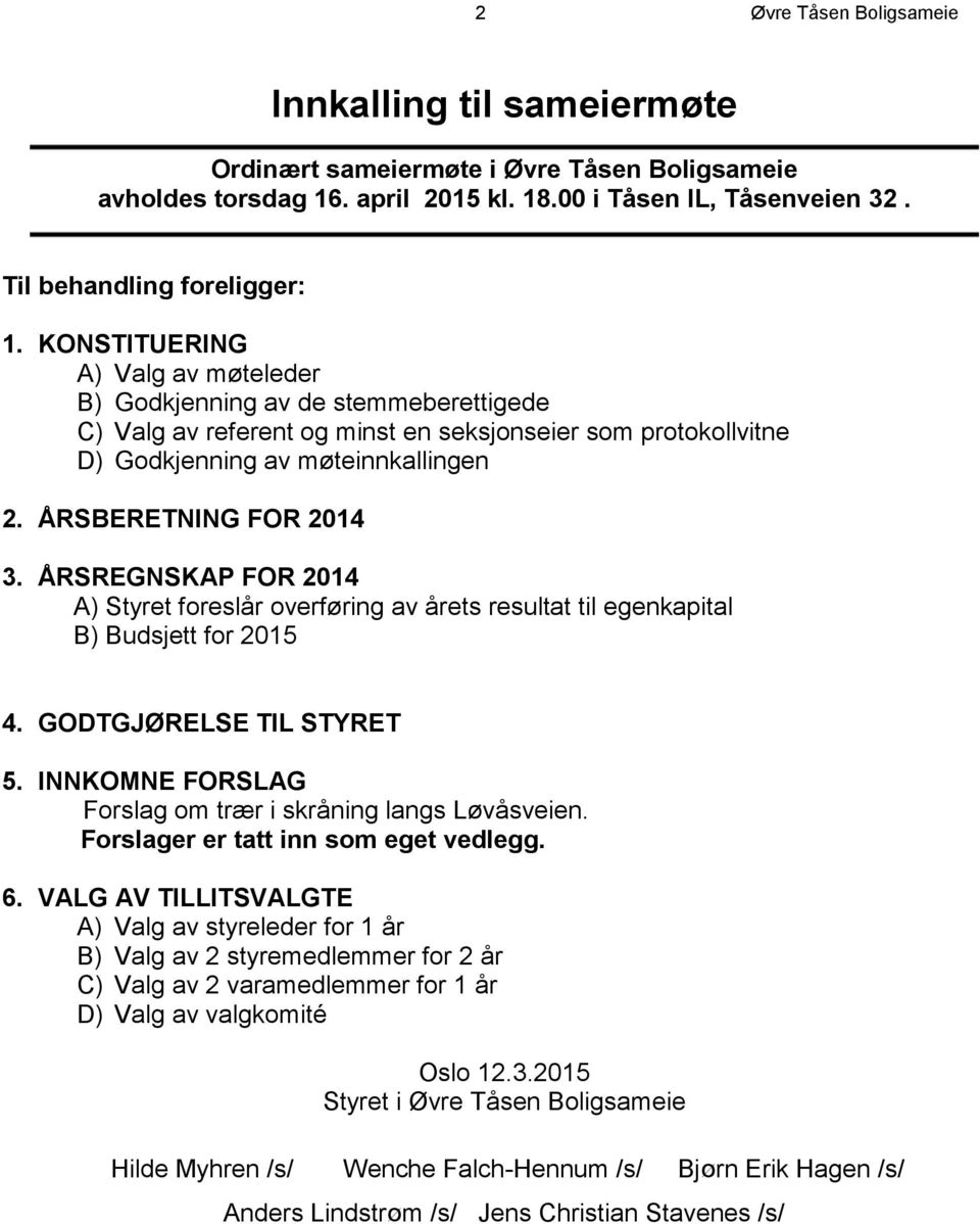 ÅRSREGNSKAP FOR 2014 A) Styret foreslår overføring av årets resultat til egenkapital B) Budsjett for 2015 4. GODTGJØRELSE TIL STYRET 5. INNKOMNE FORSLAG Forslag om trær i skråning langs Løvåsveien.