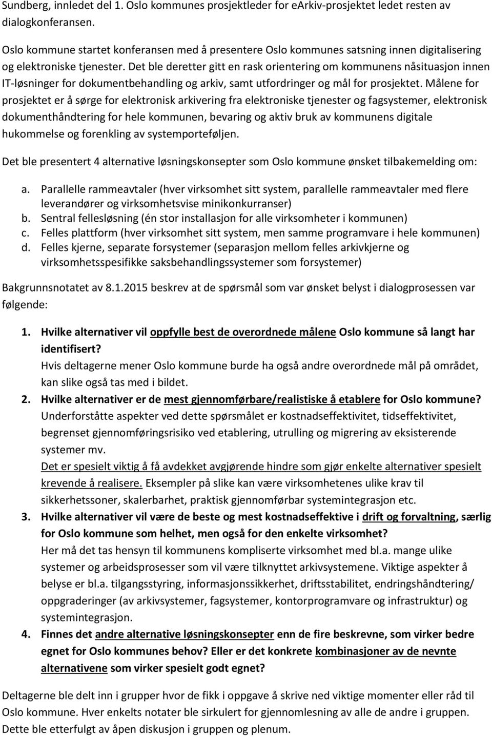 Det ble deretter gitt en rask orientering om kommunens nåsituasjon innen IT-løsninger for dokumentbehandling og arkiv, samt utfordringer og mål for prosjektet.