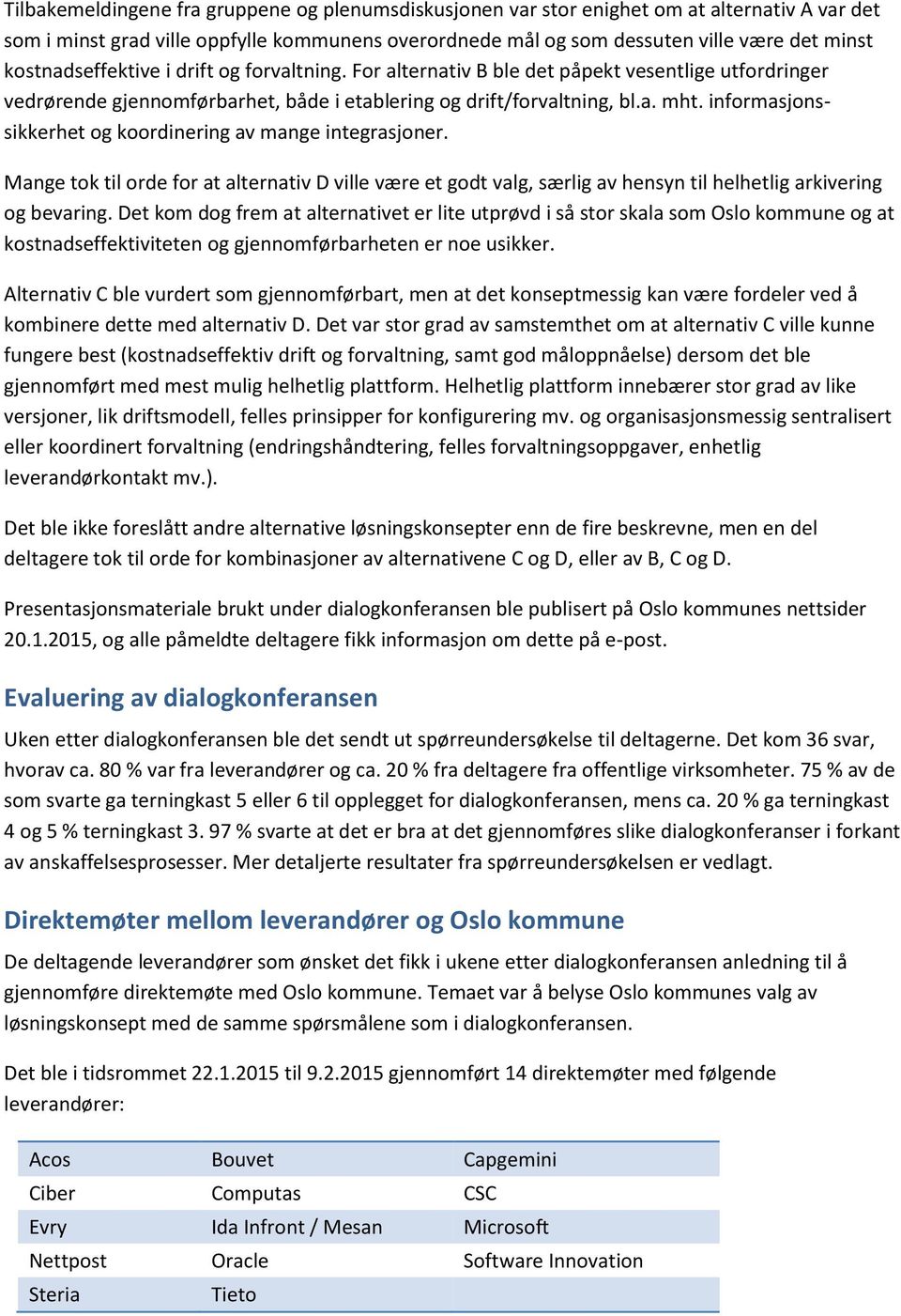 informasjonssikkerhet og koordinering av mange integrasjoner. Mange tok til orde for at alternativ D ville være et godt valg, særlig av hensyn til helhetlig arkivering og bevaring.