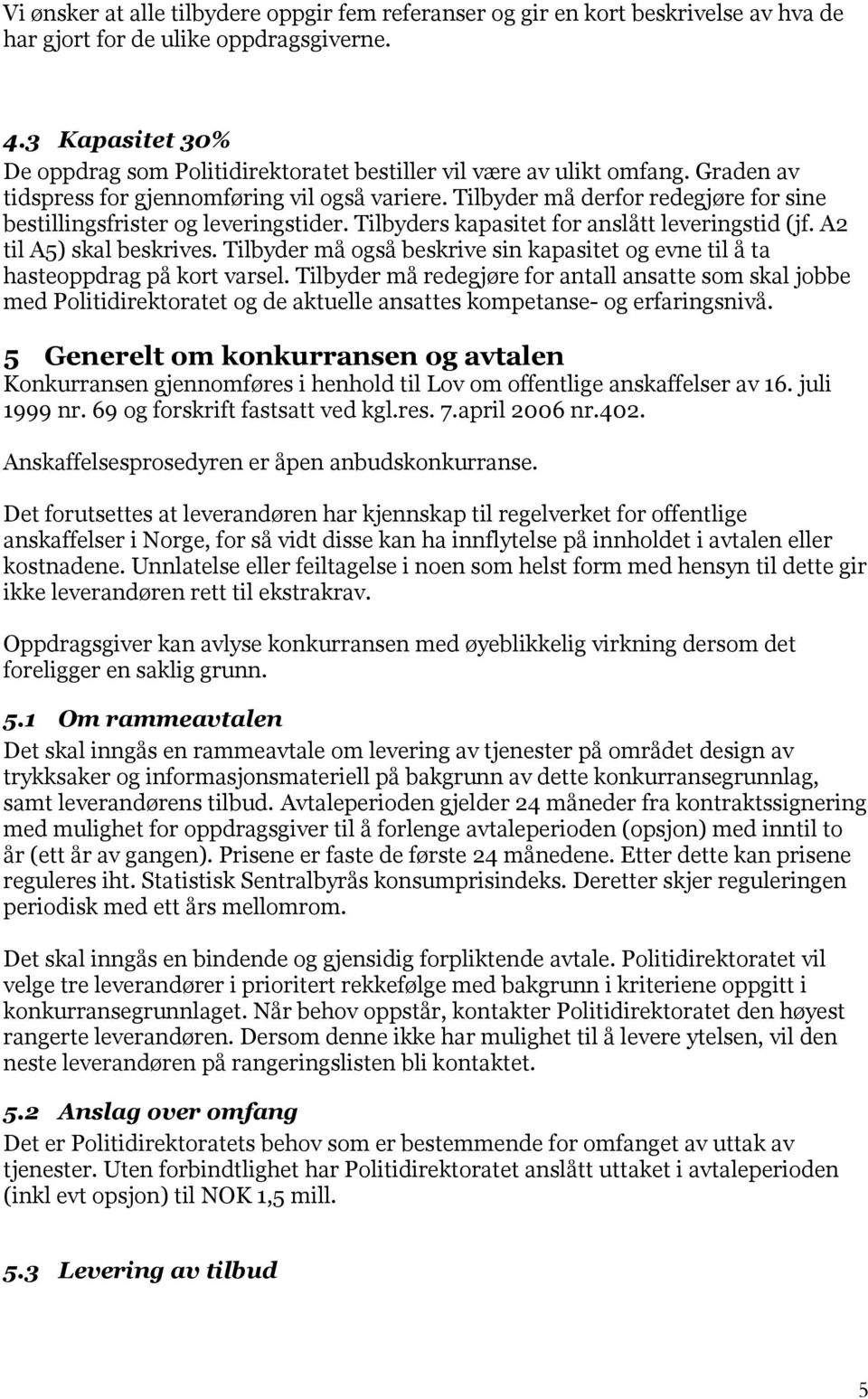 Tilbyder må derfor redegjøre for sine bestillingsfrister og leveringstider. Tilbyders kapasitet for anslått leveringstid (jf. A2 til A5) skal beskrives.