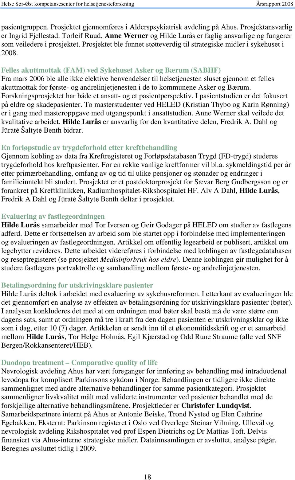 Felles akuttmottak (FAM) ved Sykehuset Asker og Bærum (SABHF) Fra mars 2006 ble alle ikke elektive henvendelser til helsetjenesten sluset gjennom et felles akuttmottak for første- og