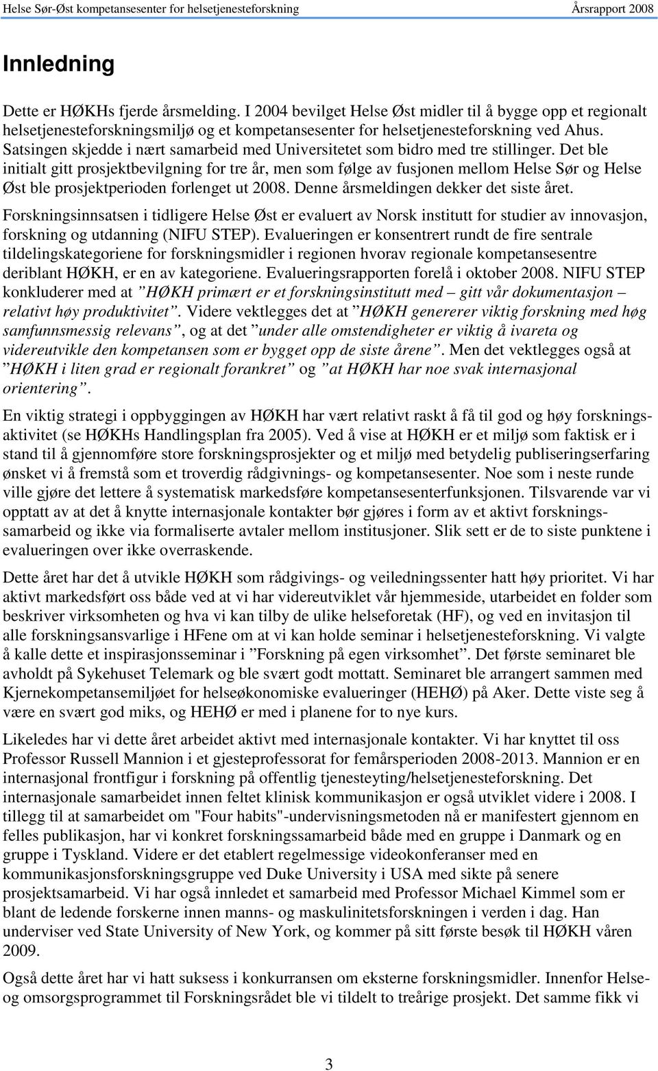 Det ble initialt gitt prosjektbevilgning for tre år, men som følge av fusjonen mellom Helse Sør og Helse Øst ble prosjektperioden forlenget ut 2008. Denne årsmeldingen dekker det siste året.