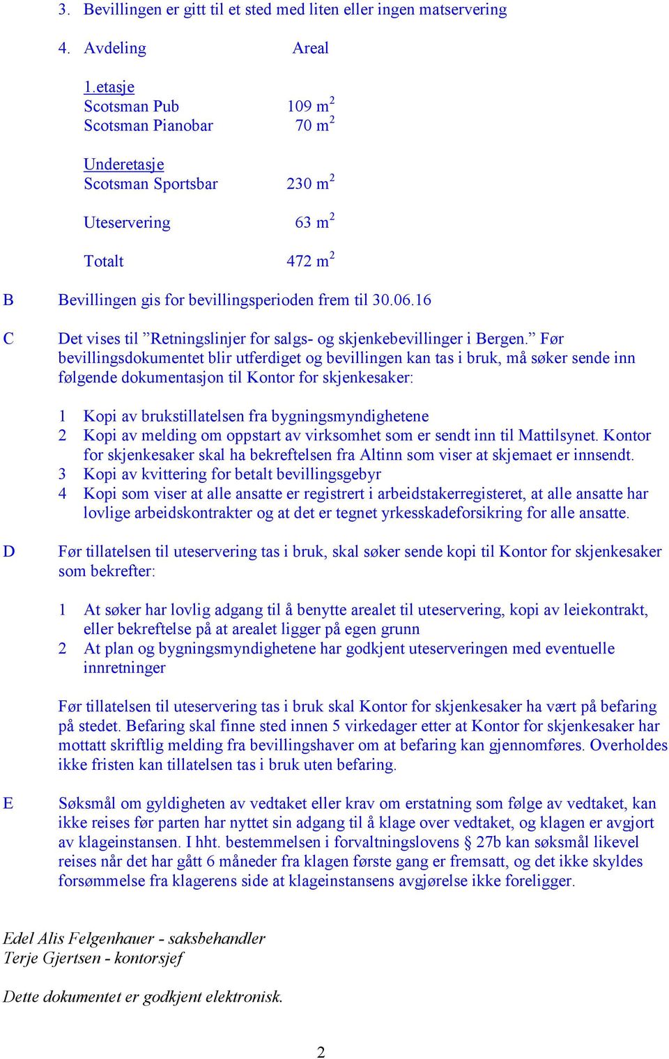 16 C Det vises til Retningslinjer for salgs- og skjenkebevillinger i Bergen.