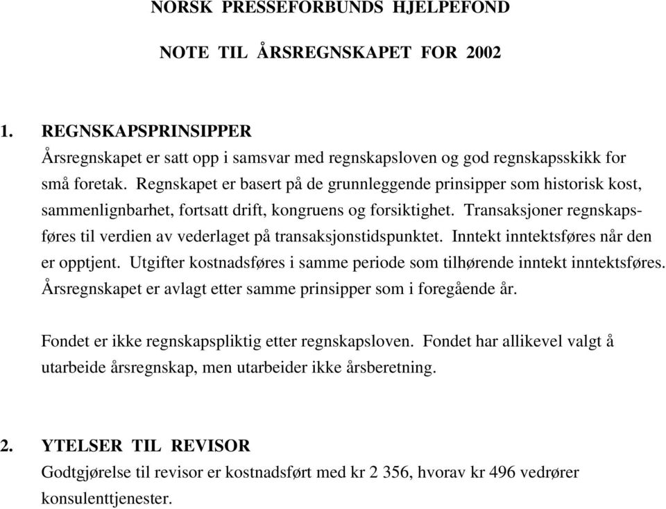 Transaksjoner regnskapsføres til verdien av vederlaget på transaksjonstidspunktet. Inntekt inntektsføres når den er opptjent.