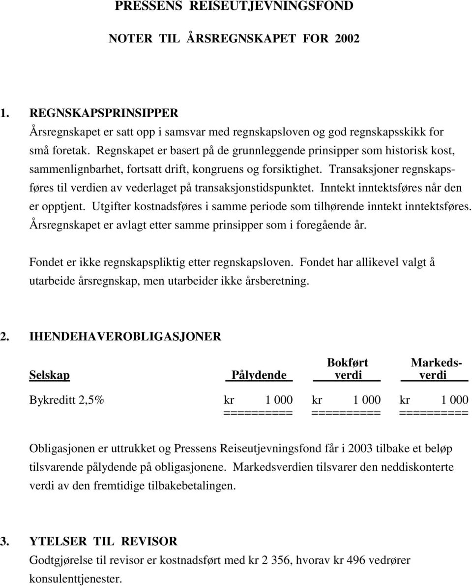 Transaksjoner regnskapsføres til verdien av vederlaget på transaksjonstidspunktet. Inntekt inntektsføres når den er opptjent.