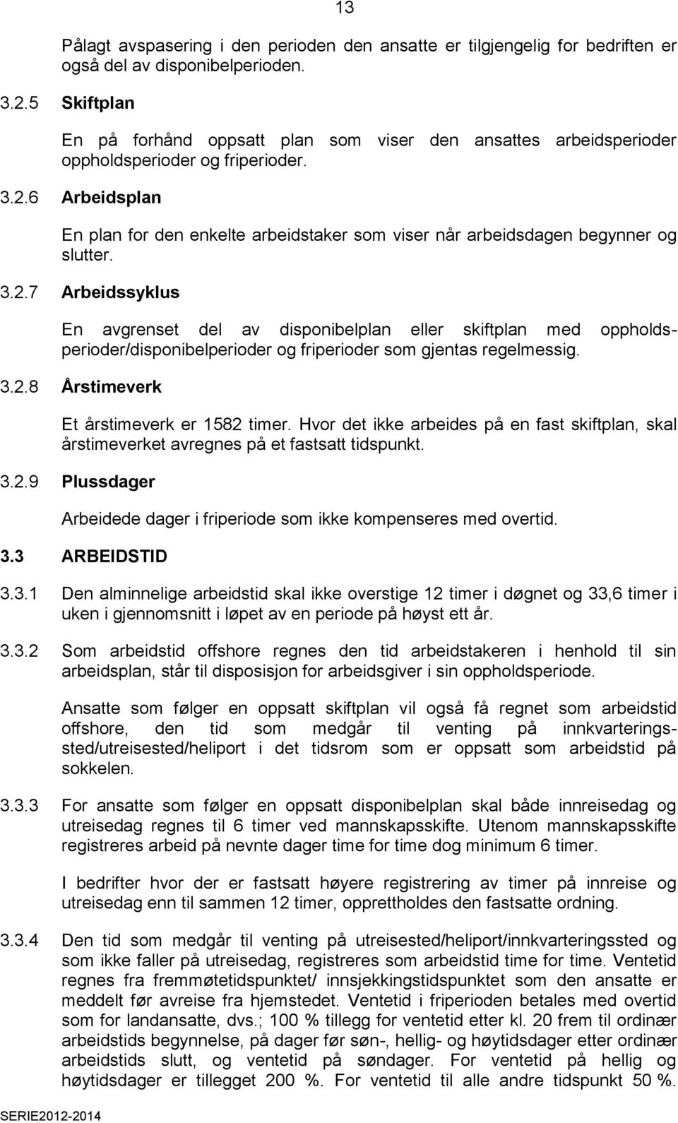 3.2.8 Årstimeverk Et årstimeverk er 1582 timer. Hvor det ikke arbeides på en fast skiftplan, skal årstimeverket avregnes på et fastsatt tidspunkt. 3.2.9 Plussdager Arbeidede dager i friperiode som ikke kompenseres med overtid.