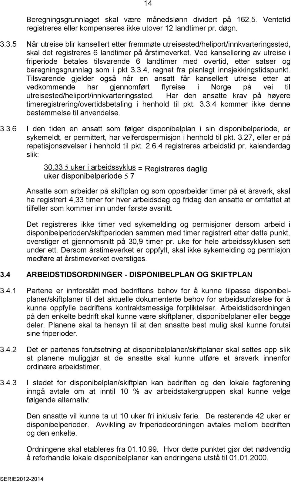 Ved kansellering av utreise i friperiode betales tilsvarende 6 landtimer med overtid, etter satser og beregningsgrunnlag som i pkt 3.3.4, regnet fra planlagt innsjekkingstidspunkt.