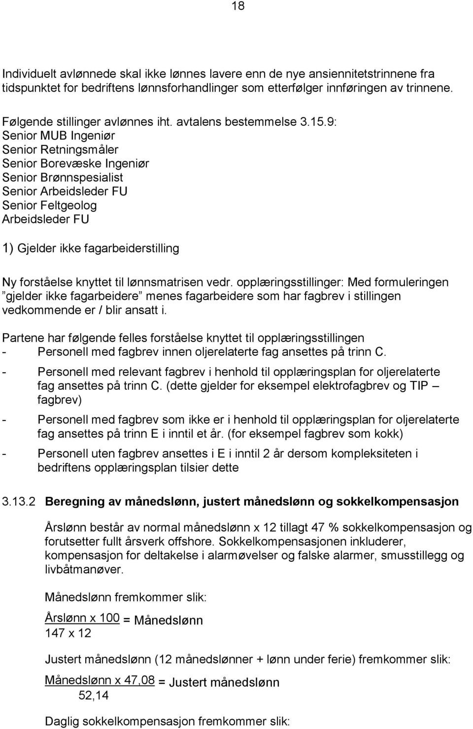 9: Senior MUB Ingeniør Senior Retningsmåler Senior Borevæske Ingeniør Senior Brønnspesialist Senior Arbeidsleder FU Senior Feltgeolog Arbeidsleder FU 1) Gjelder ikke fagarbeiderstilling Ny forståelse