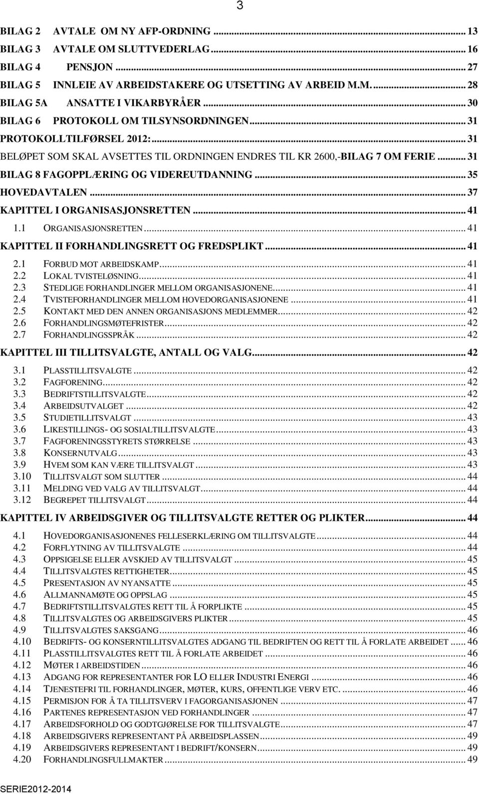 .. 31 BILAG 8 FAGOPPLÆRING OG VIDEREUTDANNING... 35 HOVEDAVTALEN... 37 KAPITTEL I ORGANISASJONSRETTEN... 41 1.1 ORGANISASJONSRETTEN... 41 KAPITTEL II FORHANDLINGSRETT OG FREDSPLIKT... 41 2.