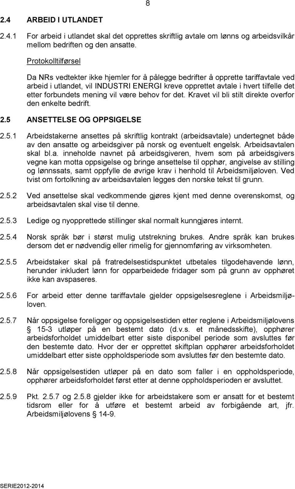 forbundets mening vil være behov for det. Kravet vil bli stilt direkte overfor den enkelte bedrift. 2.5 