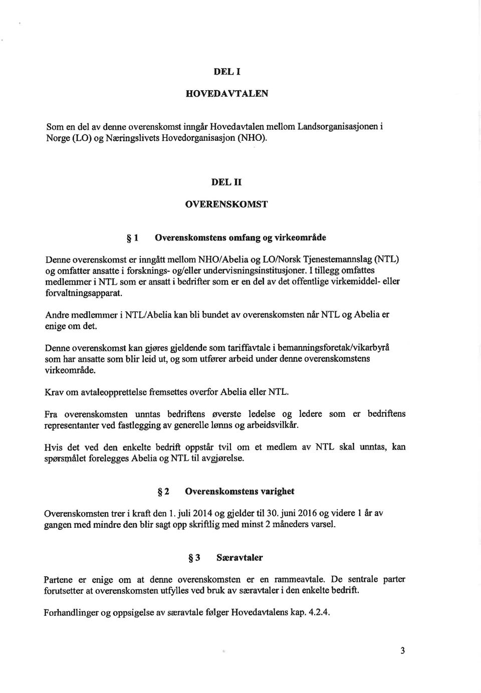 undervisningsinstitusjoner. I tillegg omfattes medlemmer i NTL som er ansatt i bedrifter som er en del av det offentlige virkemiddel- eller forvaltningsapparat.